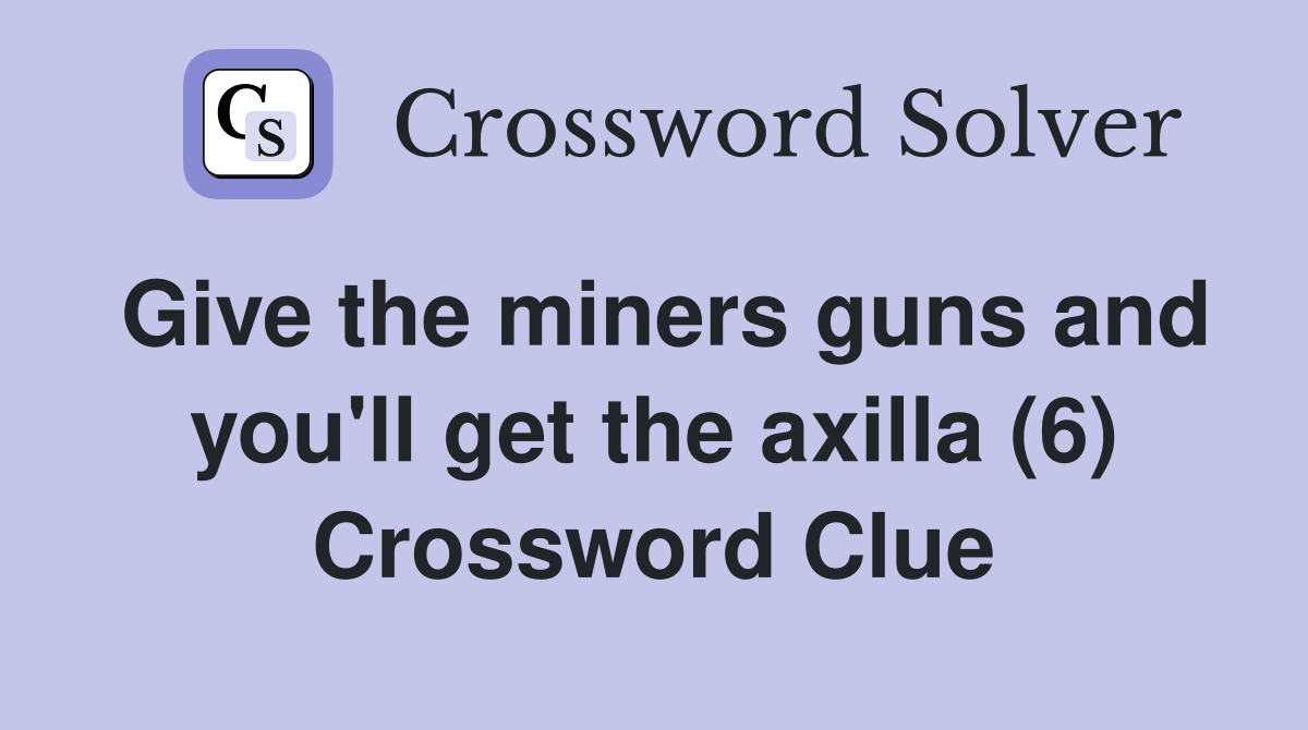 Give the miners guns and you'll get the axilla (6) Crossword Clue